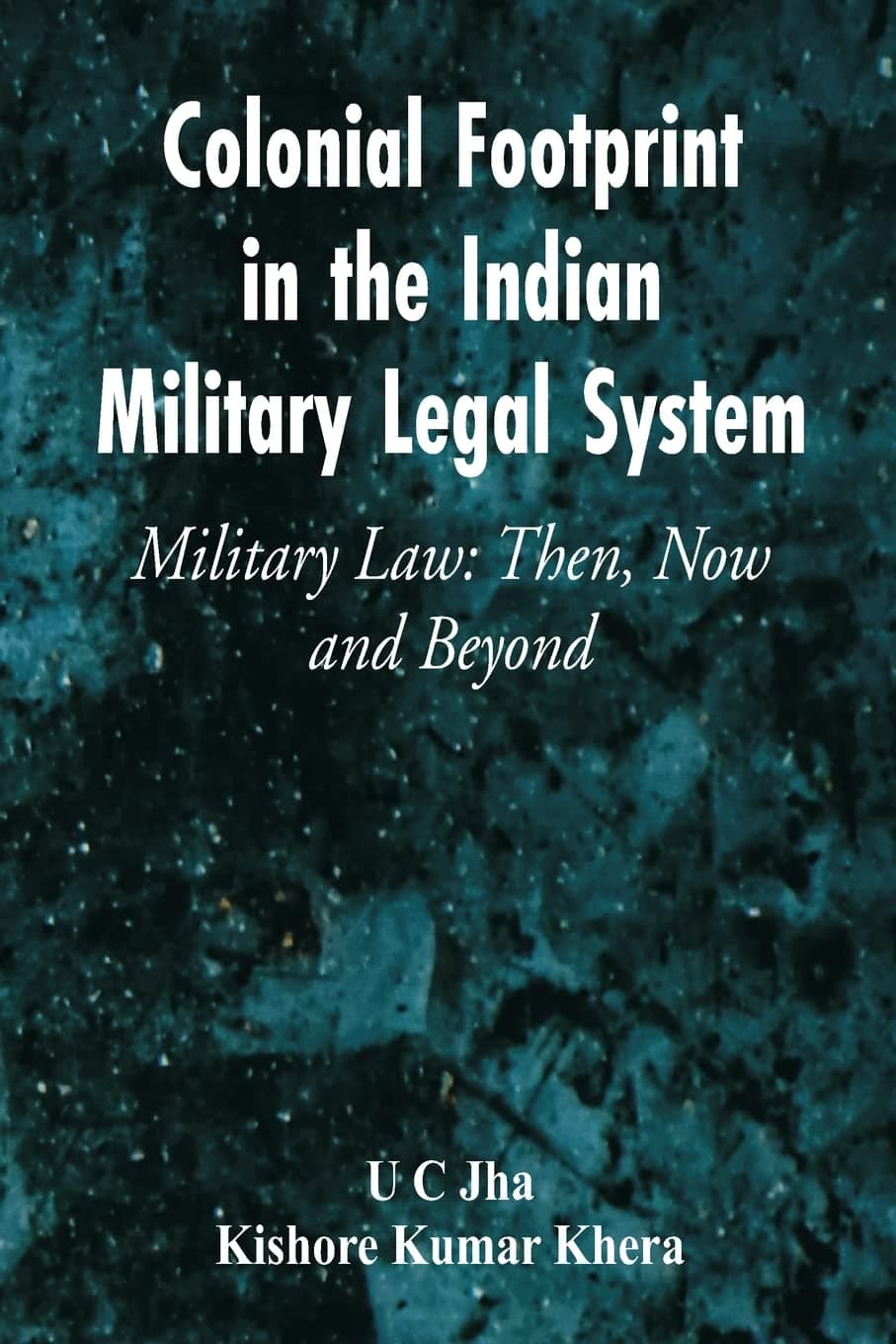 Colonial Footprint in the Indian Military Legal System Military Law: Then, Now and Beyond - Vij Books India