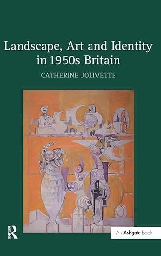 Landscape, Art and Identity in 1950s Britain - Catherine Jolivette