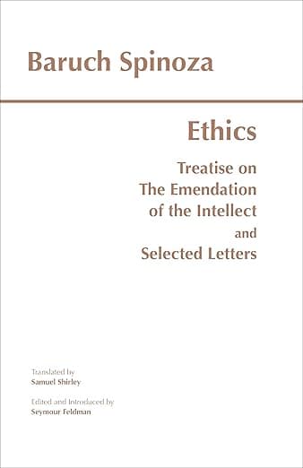 Ethics: with The Treatise on the Emendation of the Intellect and Selected Letters (Hackett Classics) - Baruch Spinoza