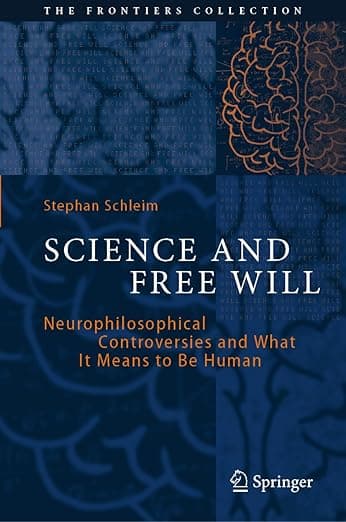 Science and Free Will: Neurophilosophical Controversies and What It Means to Be Human (The Frontiers Collection) - Stephan Schleim