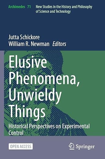 Elusive Phenomena, Unwieldy Things: Historical Perspectives on Experimental Control (Archimedes) - Archimedes