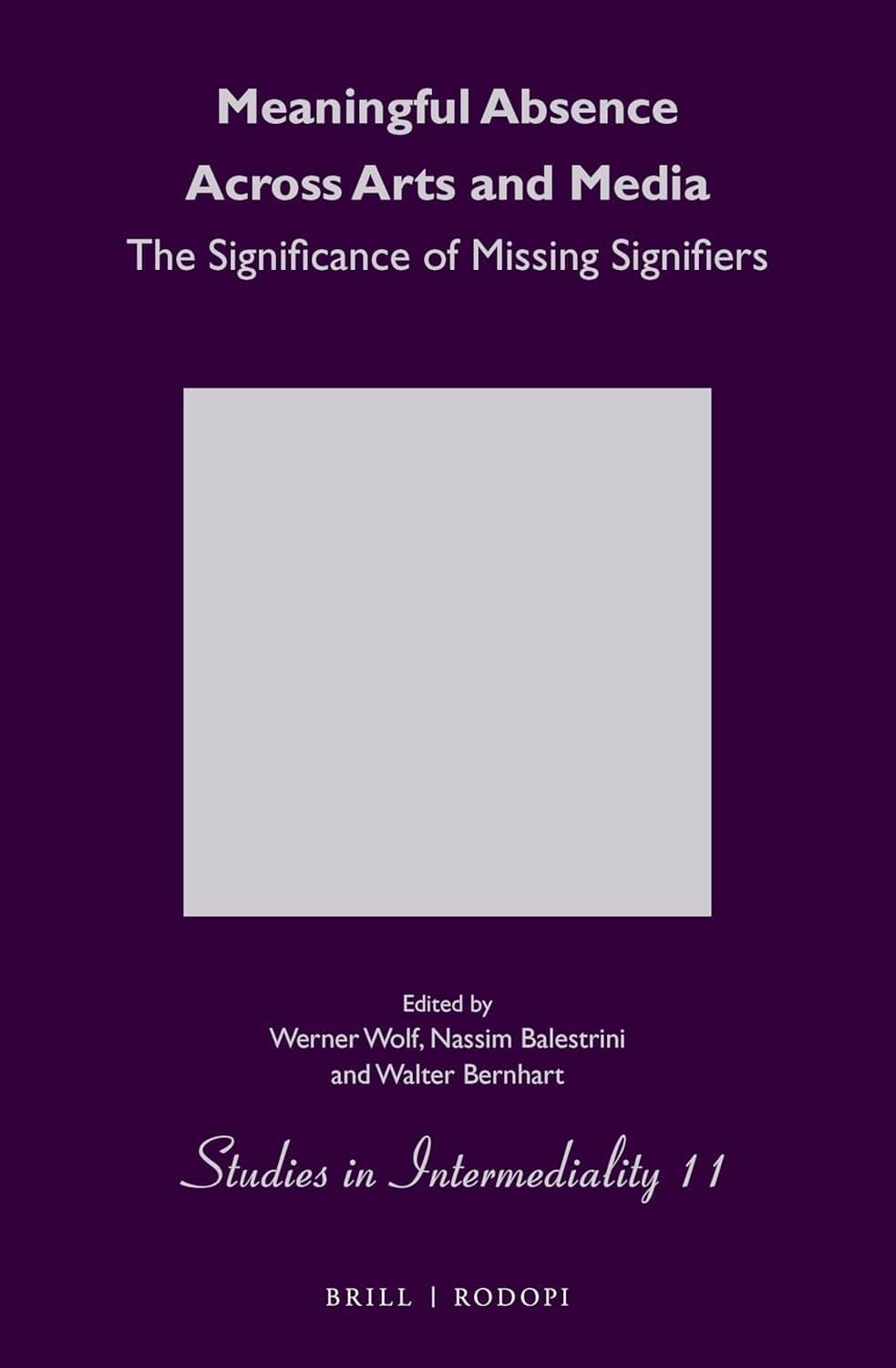 Meaningful Absence Across Arts and Media: The Significance of Missing Signifiers (Studies in Intermediality, 11) - Werner Wolf