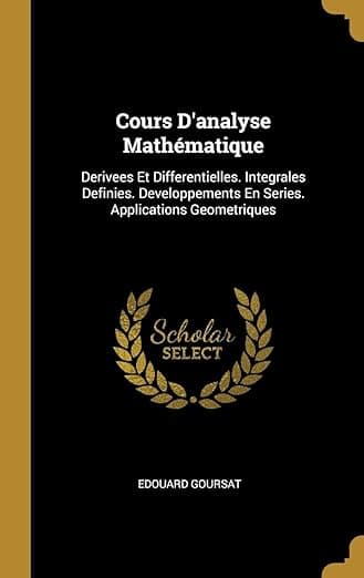 Cours D'analyse Mathématique: Derivees Et Differentielles. Integrales Definies. Developpements En Series. Applications Geometriques (French Edition) - Wentworth Press