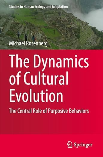 The Dynamics of Cultural Evolution: The Central Role of Purposive Behaviors (Studies in Human Ecology and Adaptation) - Michael Rosenberg