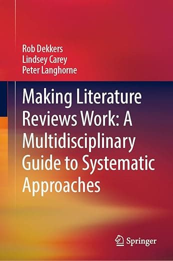 Making Literature Reviews Work: A Multidisciplinary Guide to Systematic Approaches: A Multidisciplinary Guide to Systematic Approaches - Rob Dekkers