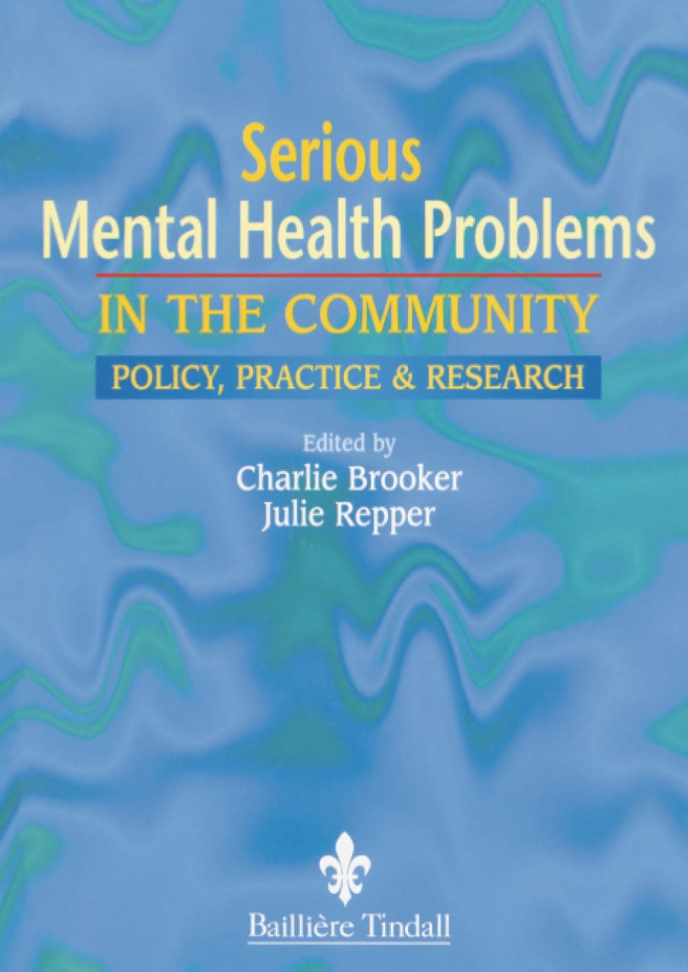 Serious Mental Health Problems in the Community: Policy, Practice & Research - Charles Brooker PhD  MSc  BA(Hons)  RMN  RNT  DipNEd