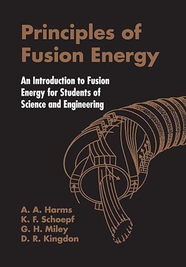 Principles Of Fusion Energy: An Introduction To Fusion Energy For Students Of Science And Engineering - A A Harms