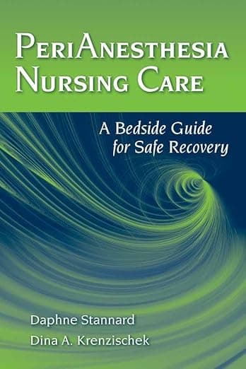 PeriAnesthesia Nursing Care: A Bedside Guide for Safe Recovery: A Bedside Guide for Safe Recovery - Daphne Stannard