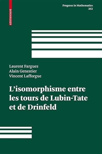 L'isomorphisme entre les tours de Lubin-Tate et de Drinfeld (Progress in Mathematics, 262) (French Edition) - Laurent Fargues