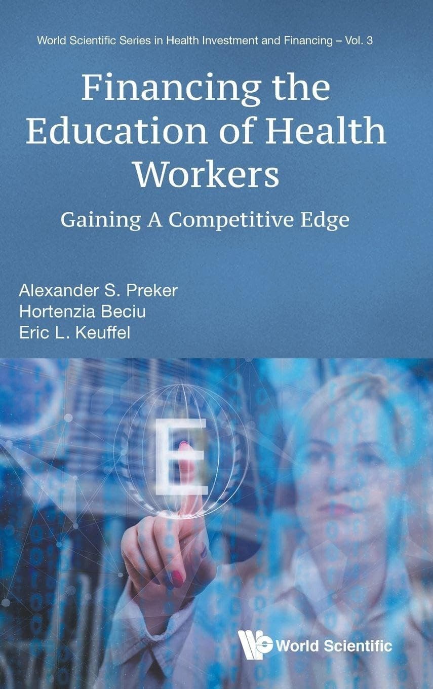 FINANCING THE EDUCATION OF HEALTH WORKERS: GAINING A COMPETITIVE EDGE (World Scientific Health Investment and Financing)