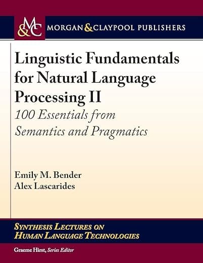Linguistic Fundamentals for Natural Language Processing: 100 Essentials from Semantics and Pragmatics (Synthesis Lectures on Human Language Technologies) - Morgan & Claypool