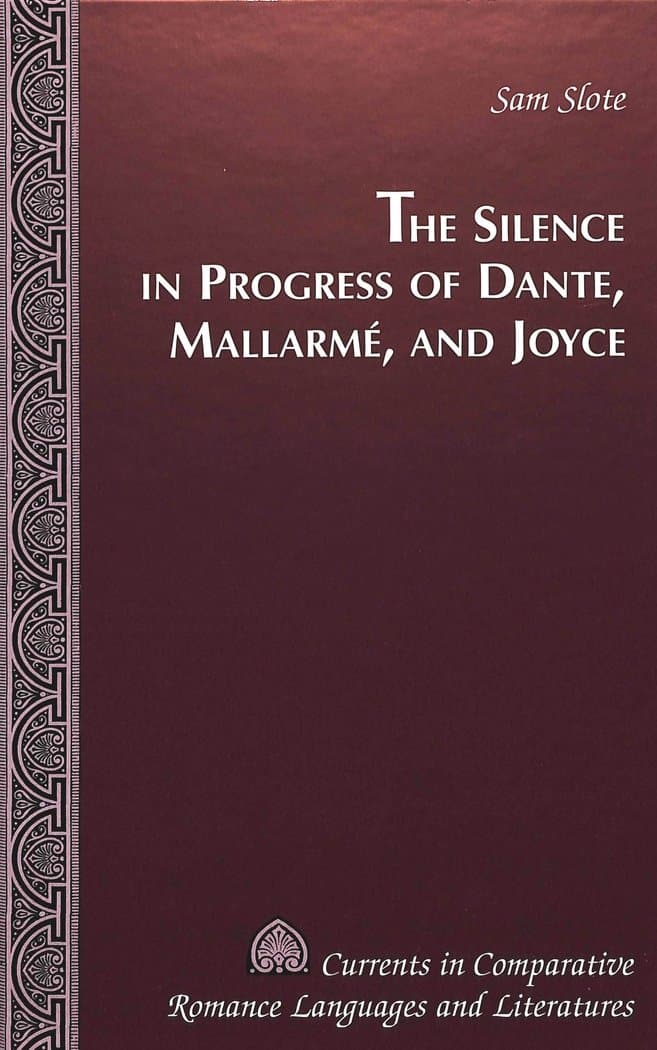 The Silence in Progress of Dante, Mallarmé, and Joyce (Currents in Comparative Romance Languages and Literatures) - Joyce