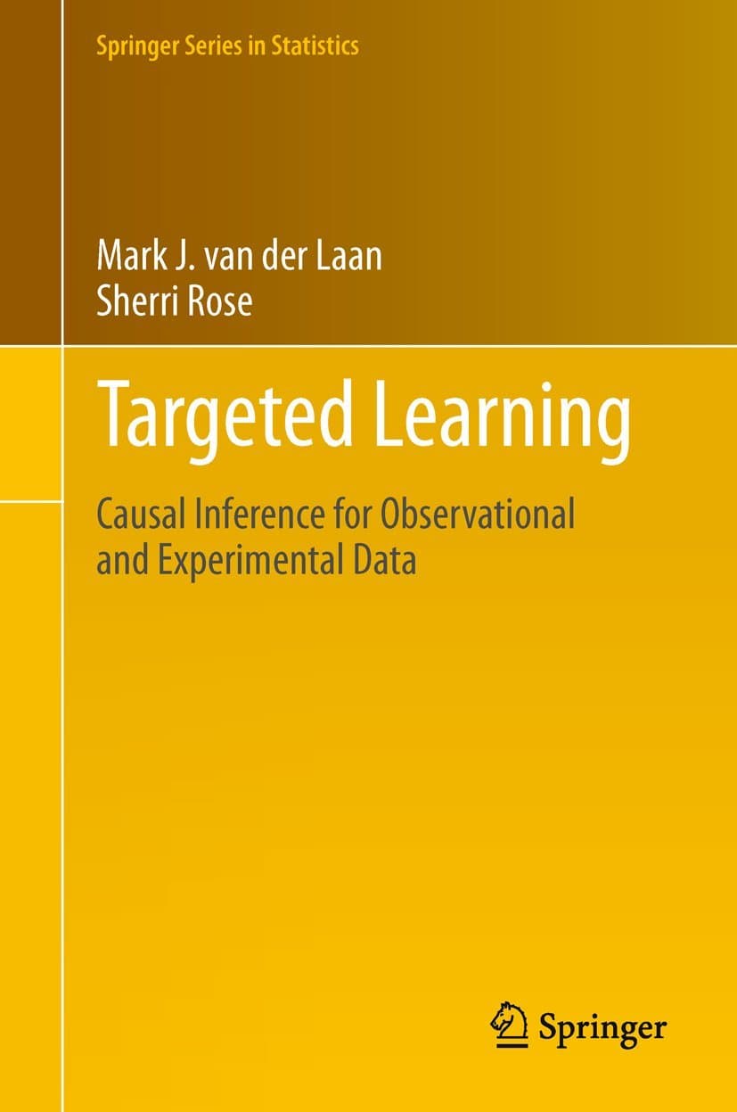 Targeted Learning: Causal Inference for Observational and Experimental Data (Springer Series in Statistics) - J. Mark
