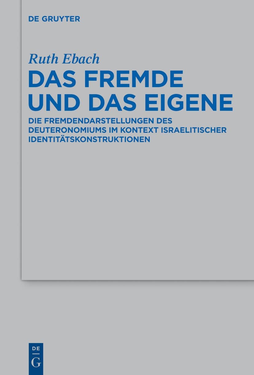 Das Fremde und das Eigene: Die Fremdendarstellungen des Deuteronomiums im Kontext israelitischer Identitätskonstruktionen (Beihefte zur Zeitschrift ... Wissenschaft, 471) (German Edition) - Ruth Ebach