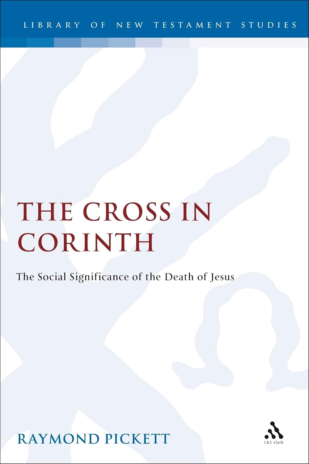The Cross in Corinth: The Social Significance of the Death of Jesus (The Library of New Testament Studies)