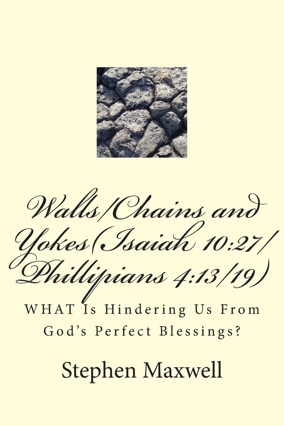 Walls/Chains and Yokes(Isaiah 10:27/Phillipians 4:13/19): WHAT Is Hindering Us From God's Perfect Blessings?