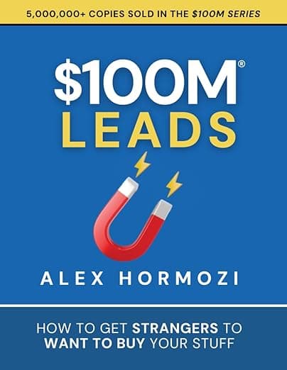 $100M Leads: How to Get Strangers To Want To Buy Your Stuff (Acquisition.com $100M Series) - Alex Hormozi