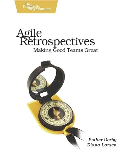 Agile Retrospectives: Making Good Teams Great - Pragmatic Bookshelf
