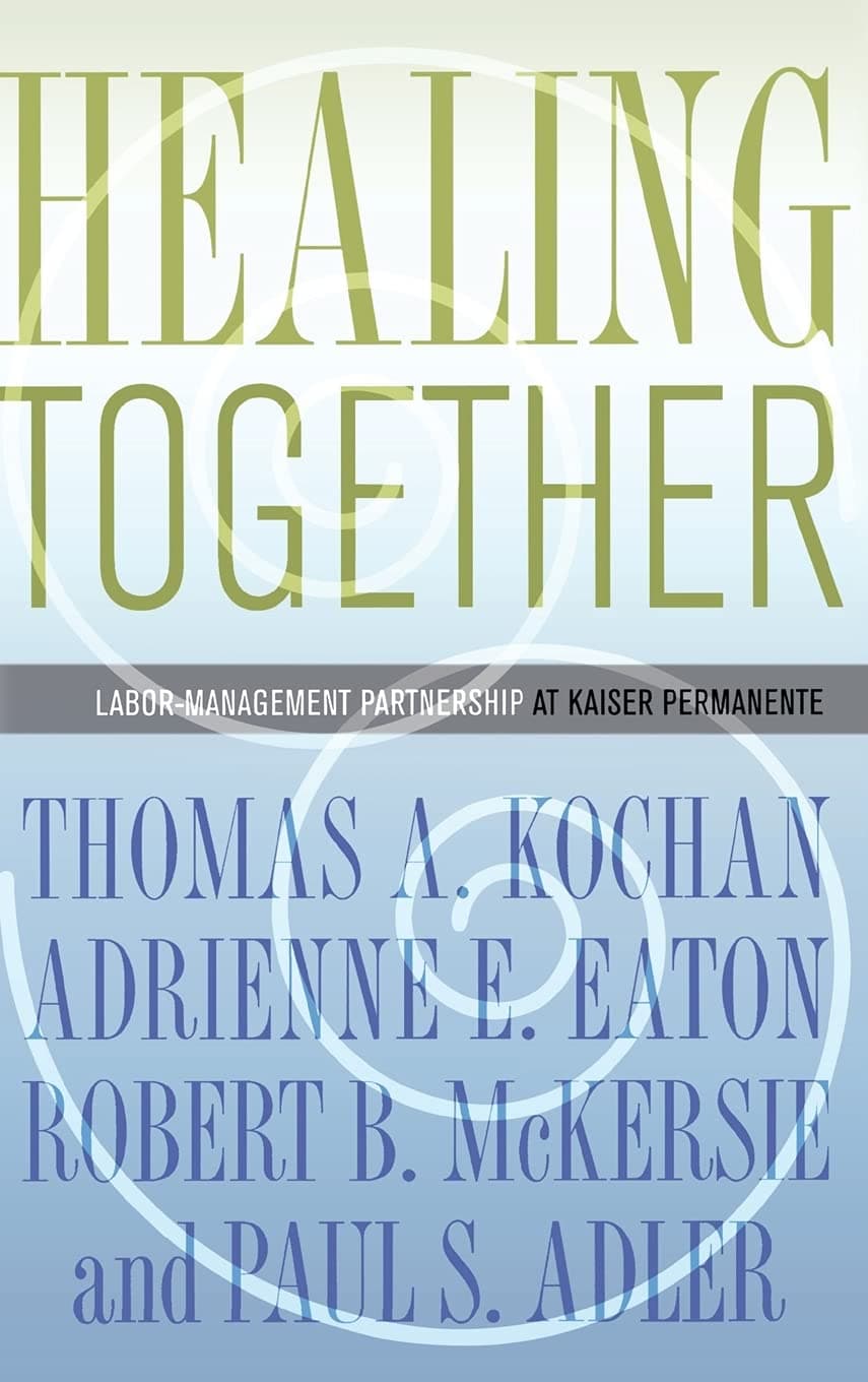 Healing Together: The Labor-Management Partnership at Kaiser Permanente (The Culture and Politics of Health Care Work)