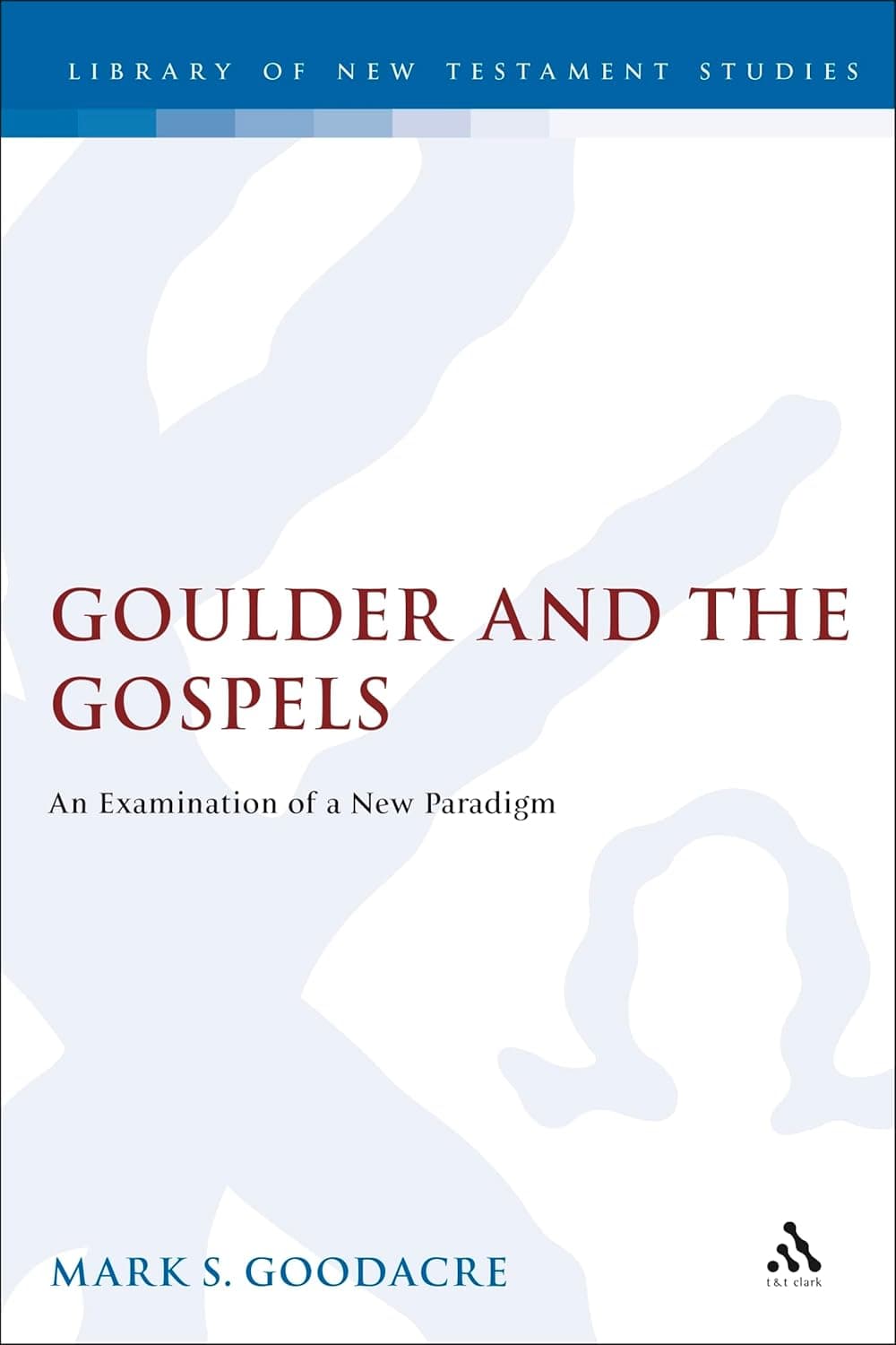 Goulder and the Gospels: An Examination of a New Paradigm (The Library of New Testament Studies) - Sheffield Academic Press