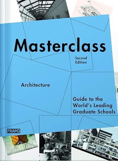 Masterclass: Architecture: Guide to the World's Leading Graduate Schools - Frame Publishers