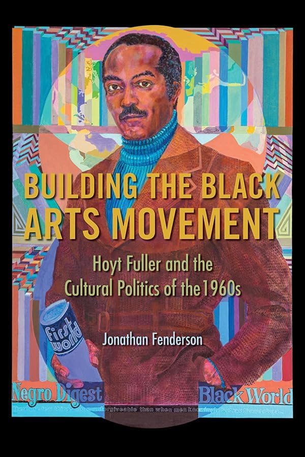Building the Black Arts Movement: Hoyt Fuller and the Cultural Politics of the 1960s (New Black Studies Series) - University of Illinois Press