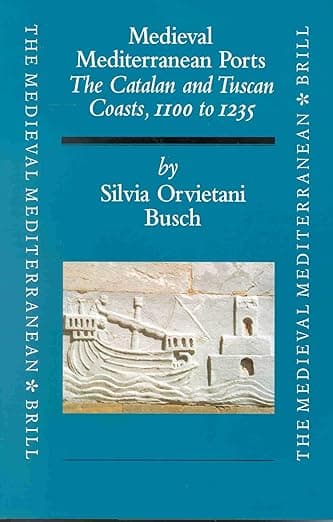 Medieval Mediterranean Ports: The Catalan and Tuscan Coasts, 1100 to 1235 (The Medieval Mediterranean, 32) - Silvia Orvietani Busch