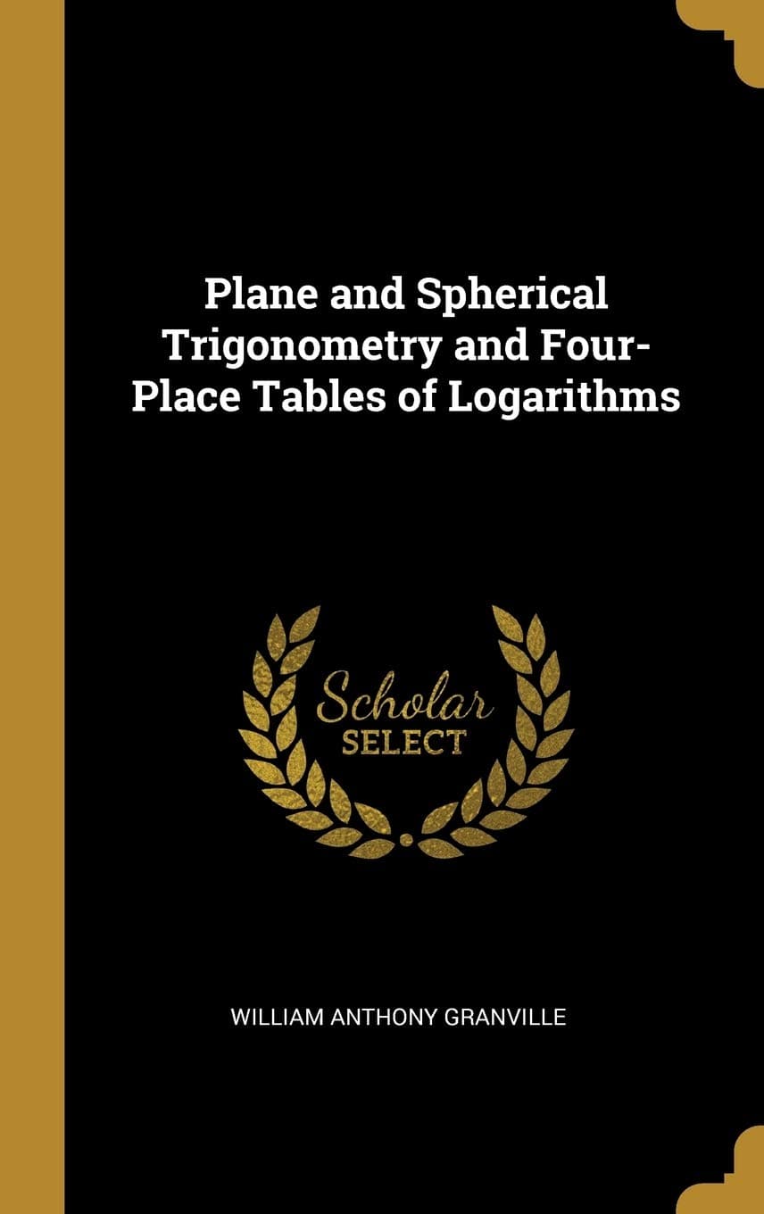 Plane and Spherical Trigonometry and Four-Place Tables of Logarithms - Wentworth Press