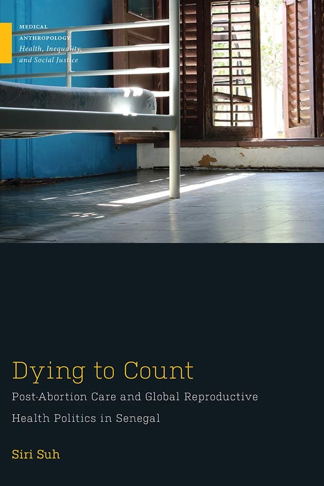 Dying to Count: Post-Abortion Care and Global Reproductive Health Politics in Senegal (Medical Anthropology) - Rutgers University Press