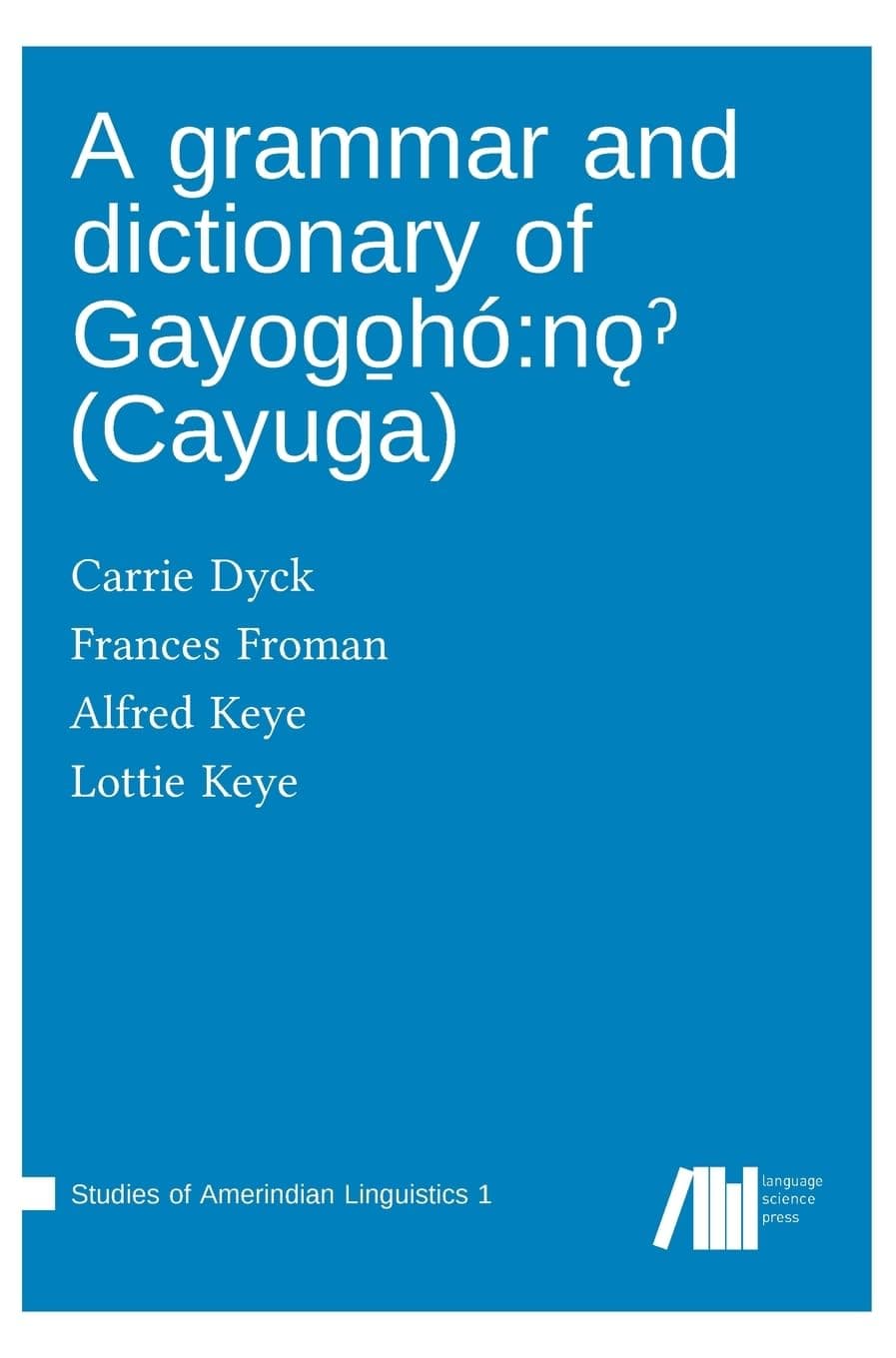 A grammar and dictionary of Gayogo̱hó: nǫˀ (Cayuga) - Carrie Dyck