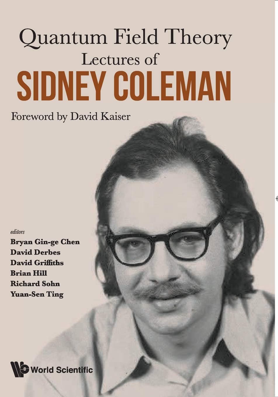 LECTURES OF SIDNEY COLEMAN ON QUANTUM FIELD THEORY: FOREWORD BY DAVID KAISER - World Scientific Publishing Co