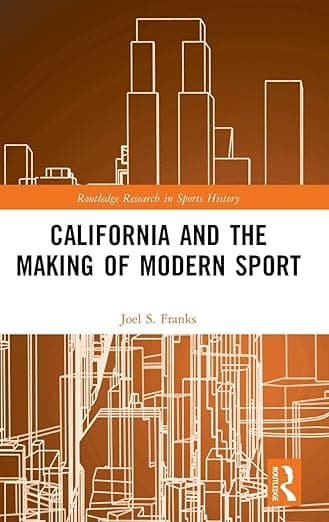 California and the Making of Modern Sport (Routledge Research in Sports History) - Joel S. Franks