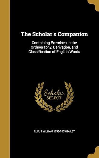 The Scholar's Companion: Containing Exercises in the Orthography, Derivation, and Classification of English Words - Wentworth Press
