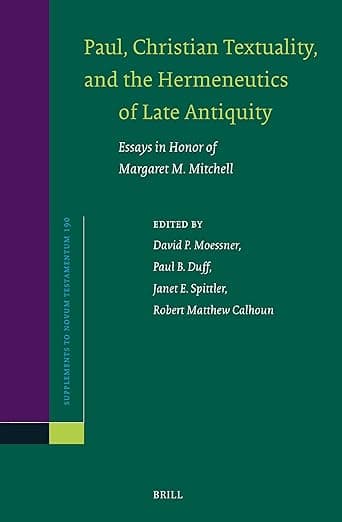Paul, Christian Textuality, and the Hermeneutics of Late Antiquity: Essays in Honor of Margaret M. Mitchell (Novum Testamentum, Supplements, 190) - Margaret M. Mitchell