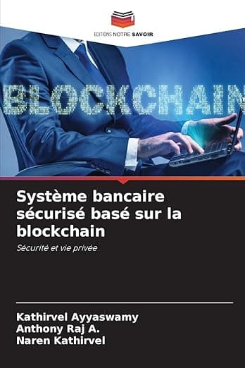 Système bancaire sécurisé basé sur la blockchain: Sécurité et vie privée (French Edition) - Kathirvel Ayyaswamy