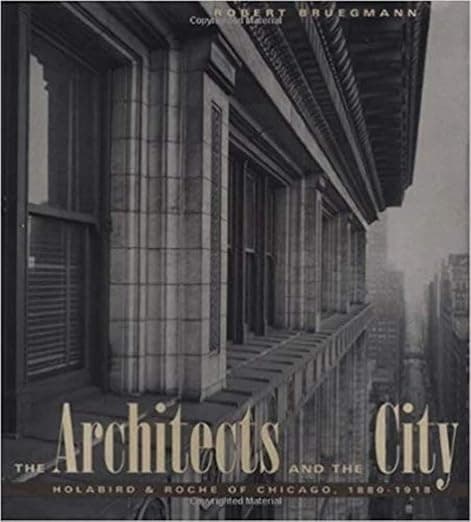 The Architects and the City: Holabird & Roche of Chicago, 1880-1918 (Chicago Architecture and Urbanism) - University of Chicago Press