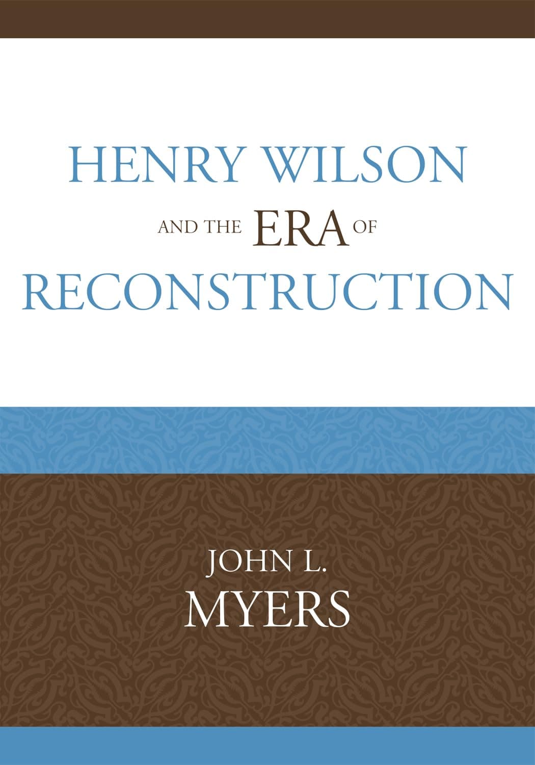 Henry Wilson and the Era of Reconstruction - University Press Of America