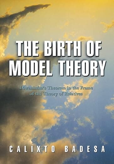 The Birth of Model Theory: Löwenheim's Theorem in the Frame of the Theory of Relatives - Calixto Badesa