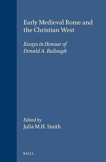 Early Medieval Rome and the Christian West: Essays in Honour of Donald A. Bullough (The Medieval Mediterranean, 28) - A. Smith
