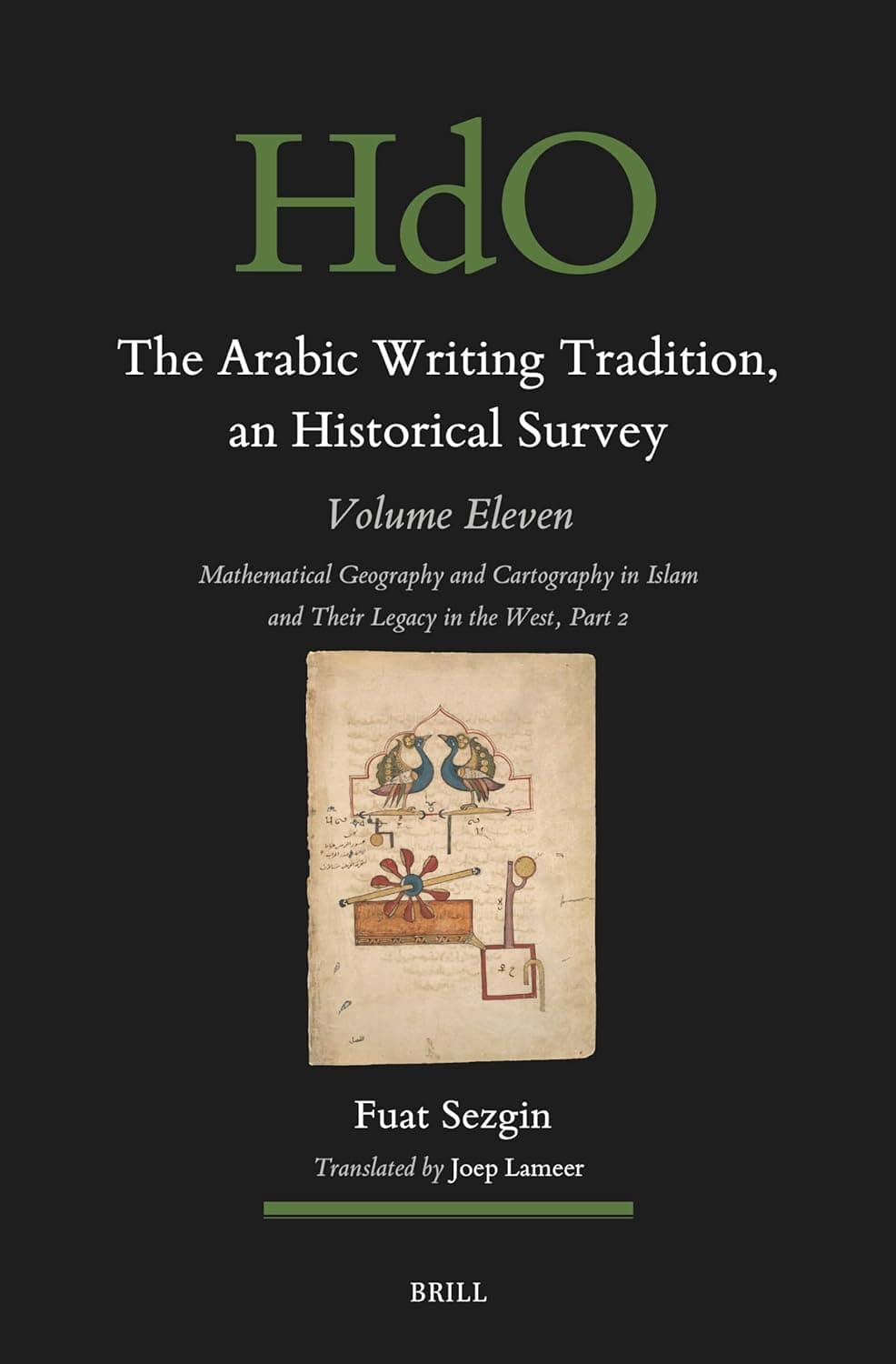 The Arabic Writing Tradition, an Historical Survey, Volume 11: Mathematical Geography and Cartography in Islam and Their Legacy in the West Part 2 - Joep Lameer