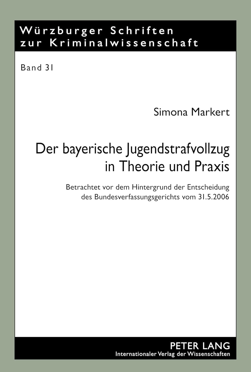 Der bayerische Jugendstrafvollzug in Theorie und Praxis: Betrachtet vor dem Hintergrund der Entscheidung des Bundesverfassungsgerichts vom 31.5.2006 ... zur Kriminalwissenschaft) (German Edition) - Peter Lang GmbH, Internationaler Verlag der Wissenschaften