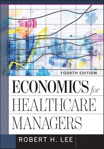 Economics for Healthcare Managers - Robert Lee