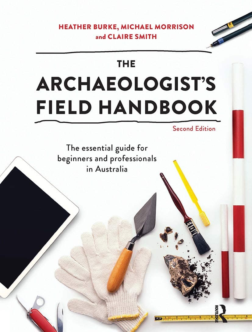 The Archaeologist's Field Handbook: The essential guide for beginners and professionals in Australia - Heather Morris