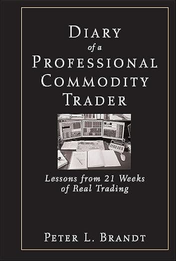 Diary of a Professional Commodity Trader: Lessons from 21 Weeks of Real Trading - Peter Brand