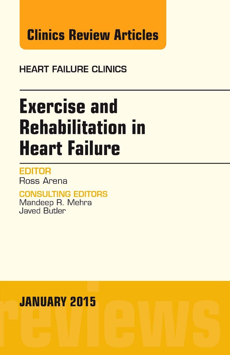 Exercise and Rehabilitation in Heart Failure, An Issue of Heart Failure Clinics (Volume 11-1) (The Clinics: Internal Medicine, Volume 11-1) - Ross Arena PhD  DPT