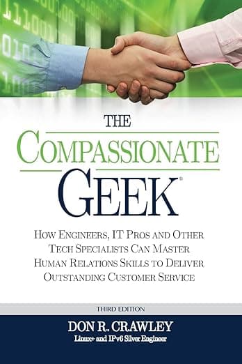 The Compassionate Geek: How Engineers, IT Pros, and Other Tech Specialists Can Master Human Relations Skills to Deliver Outstanding Customer Service - Don R. Crawley