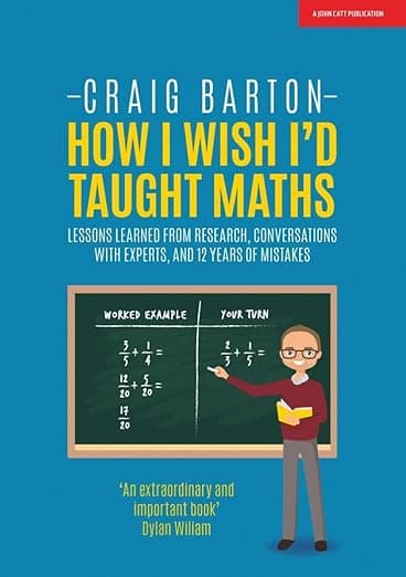 How I Wish I Had Taught Maths: Reflections on research, conversations with experts, and 12 years of mistakes - John Catt Educational
