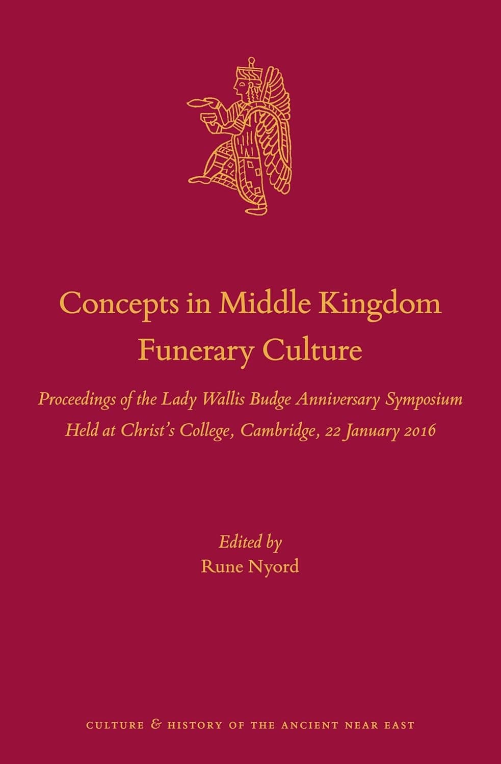 Concepts in Middle Kingdom Funerary Culture: Proceedings of the Lady Wallis Budge Anniversary Symposium Held at Christ’s College, Cambridge, 22 ... and History of the Ancient Near East, 102) - Rune Nyord