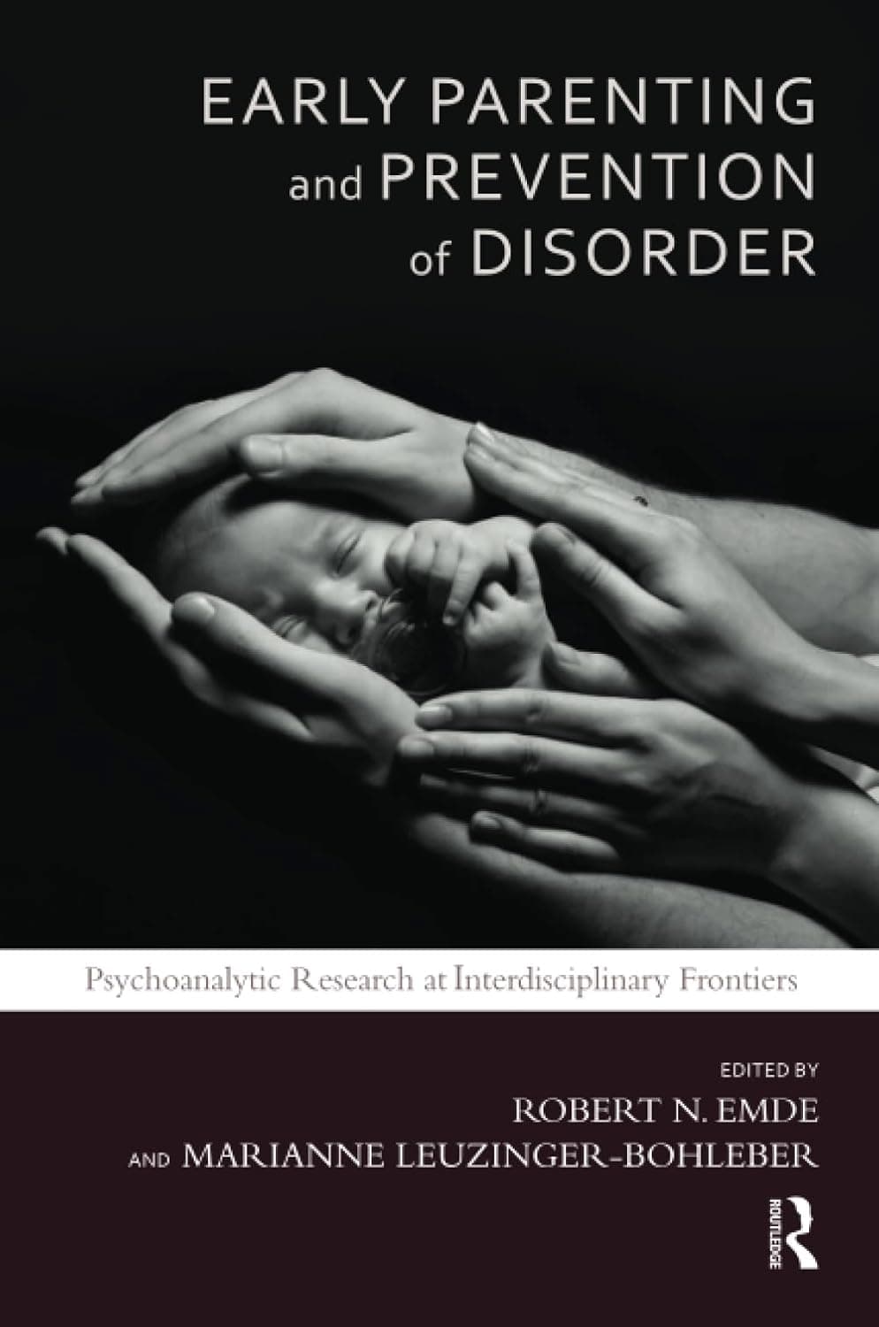 Early Parenting and Prevention of Disorder: Psychoanalytic Research at Interdisciplinary Frontiers (The Developments in Psychoanalysis Series) - Robert N. Emde
