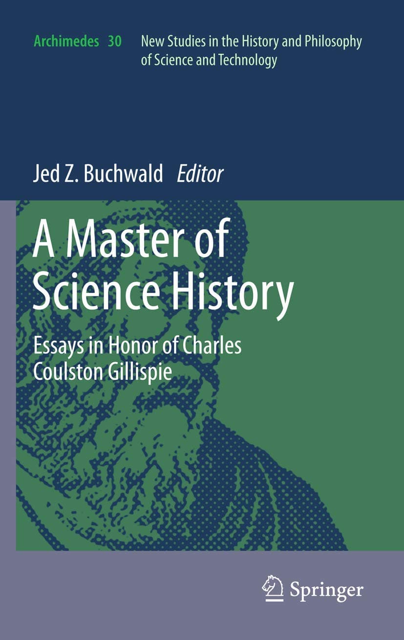 A Master of Science History: Essays in Honor of Charles Coulston Gillispie (Archimedes, 30) - Archimedes